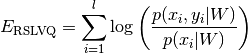 \displaystyle E_{\mathrm{RSLVQ}} = \sum_{i=1}^l \mathrm{log}\left(\frac{p(x_i,y_i|W)}{p(x_i|W)}\right)